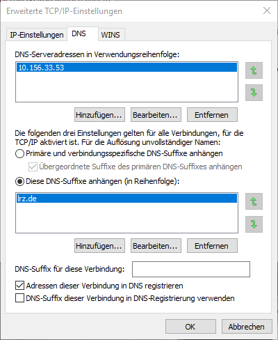 Fenster Erweiterte TCP-IP-Einstellungen, Registerkarte DNS. DNS-Serveradressen, eingetragen, 10.156.33.53, darunter die Schaltflächen Hinzufügen, Bearbeiten, Entfernen. Die folgenden drei Einstellungen gelten für alle Verbindungen, für die TCP-IP aktiviert ist. Für die Auflösung unvollständiger Namen, Nicht ausgewählt, Primäre und verbindungsspezifische DNS-Suffixe anhängen. Ausgewählt, Diese DNS-Suffixe anhängen, eingetragen lrz.de, darunter die Schaltflächen Hinzufügen, Bearbeiten, Entfernen. DNS-Suffix für diese Verbindung, Nichts eingetragen. Ausgewählt, Adressen dieser Verbindung in DNS registieren. Nicht ausgewählt, DNS-Suffix dieser Verbindung in DNS-Registierung verwenden. Zu Abschluss die Schaltflächen OK und Abbrechen.