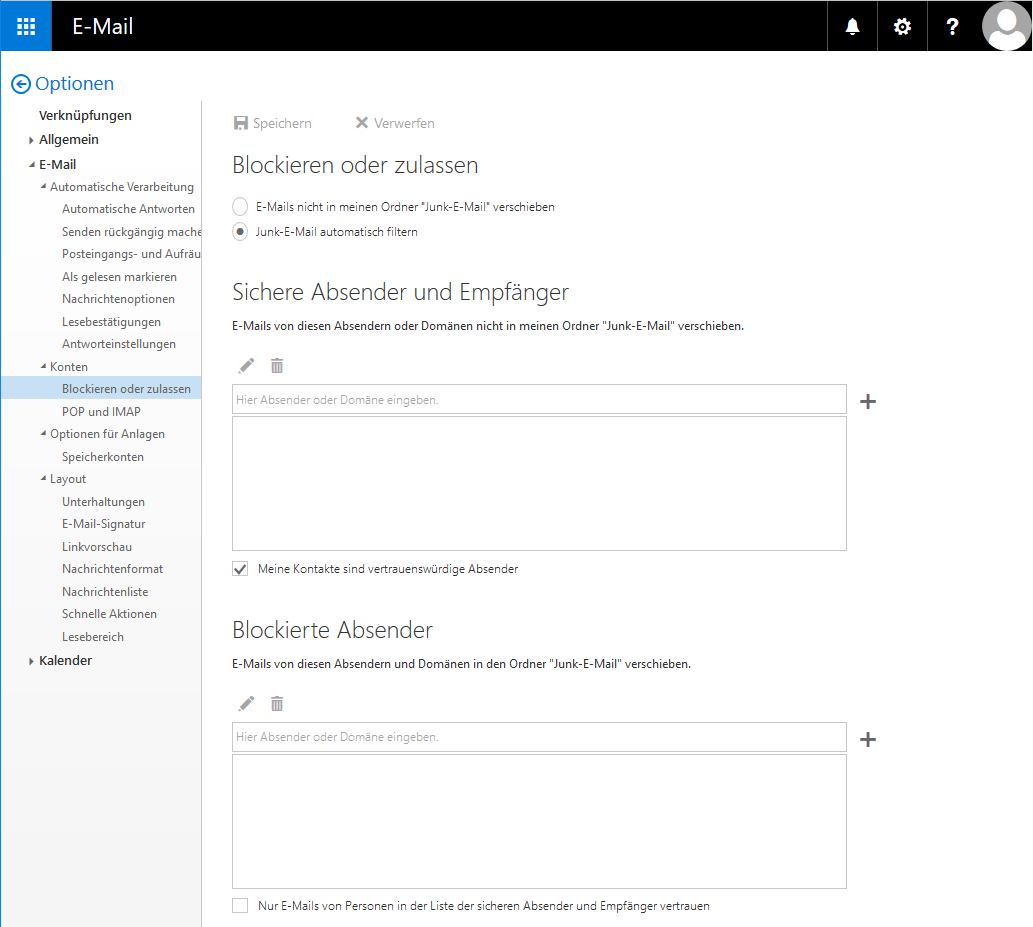 Schwarzen Titelbalken E-Mail mit Symbolen. Pfeil nach links im Kreis für zurück, Optionen. Links eine Spalte mit Auswahlpunkten. Verknüpfungen. Nicht ausgeklappt Allgemein. Ausgeklappt Mail mit 4 ausgeklappten Unterpunkten, Automatische Verarbeitung mit 7 Punkten, Konten mit 2 Punkten, Optionen für Anlagen mit einem Punkt, Layout mit 7 Punkten. Nicht ausgeklappt Kalender. Unter E-Mail, Konten ist der erste Punkt ausgewählt, Blockieren oder zulassen. Rechts das Hauptfeld. Anklickbar Speichern, Verwerfen. Größere Schrift, Blockieren oder zulassen. 2 Alternativen. Nicht ausgewählter Radioknopf. E-Mail nicht in meinen Ordner Junk-E-Mail verschieben. Ausgewählter Radioknopf. Junk-E-Mail automatisch filtern. Größere Schrift, Sichere Absender und Empfänger. E-Mails von diesen Absendern oder Domänen nicht in meinen Ordner Junk-E-Mail verschieben. 2 Symbole Stift für Schreiben, Papierkorb für Löschen. Darunter ein Eingabefeld, Hier Absender oder Domäne eingeben. Rechts davon ein Pluszeichen für Hinzufügen, darunter ein größeres, leeres Feld. Kästchen mit Haken. Meine Kontakte sind vertrauenswürdige Absender. Größere Schrift, Blockierte Absender. E-Mails von diesen Absendern oder Domänen in den Ordner Junk-E-Mail verschieben. Wie zuvor 2 Symbole, Eingabefeld mit Pluszeichen, größeres, leeres Feld. Leeres Kästchen. Nur E-Mails von Personen in der Liste der sicheren Absender und Empfänger vertrauen.