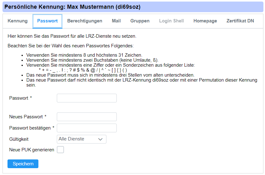 Persönliche Kennung, Doppelpunkt, Max Mustermann, Runde Klammer di69soz Runde Klammer. 8 Tabs. Kennung, ausgewählt Passwort, Berechtigungen, Mail, Gruppen, ausgegraut Login Shell, Hompage, Zertifikat DN. Hauptbereich. Hier können Sie das Passwort für alle LRZ-Dienste neu setzen. Beachten Sie bei der Wahl des neuen Passwortes Folgendes, Doppelpunkt. 5 Aufzählungspunkte. Passwort, Eingabefeld. Neues Passwort, Eingabefeld. Passwort bestätigen, Eingabefeld. Gültigkeit, Auswahlfeld, Alle Dienste. Neue PUK generieren, leeres Kästchen. Schaltfläche Speichern.