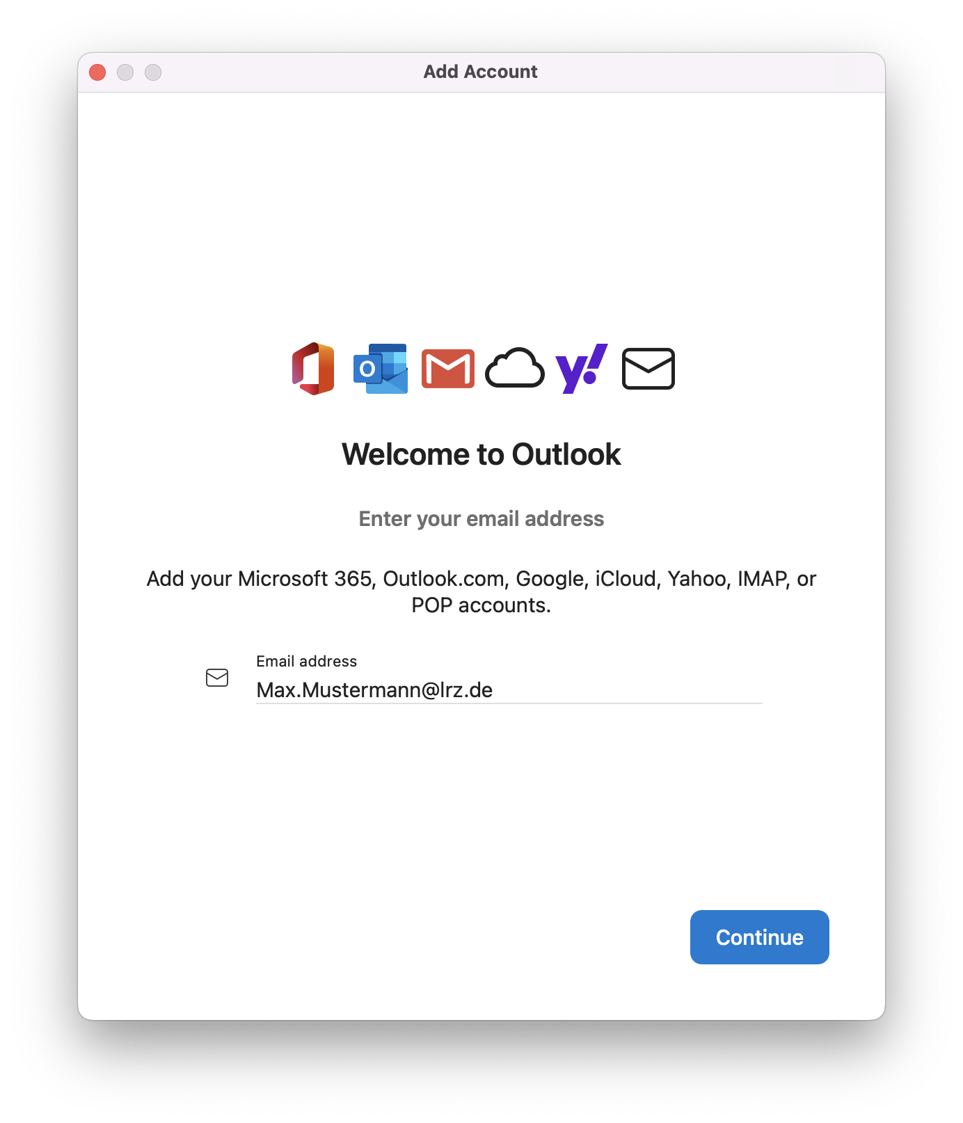 Window Add Account. Icons. Welcome to Outlook. Enter your email address. Add your Microsoft 365, Outlook.com, Google, iCloud, Yahoo, IMAP, or POP accounts. Email address, below input field Max.Mustermann At lrz.de. Continue button.