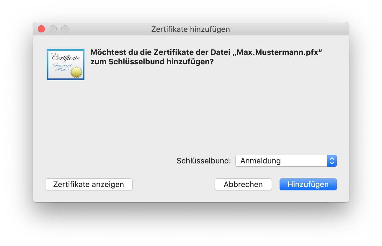 Fenster Zertifikate hinzufügen.Symbol Zertifikat. Möchtest du die Zertifikate der Datei 'Max.Mustermann.pfx' zum Schlüsselbund hinzufügen, Fragezeichen. Viel Leerraum. Rechtsbündig Schlüsselbund, Auswahlfeld Anmeldung. Ganz unten links, Schaltfläche Zertifikat anzeigen, rechts, Schaltflächen Abbrechen, Hinzufügen.