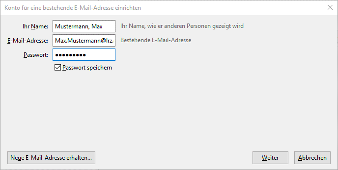 Fenster Konto für eine bestehende E-Mail-Adresse einrichten. Ihr Name, Eingabefeld Mustermann Komma Max, Ihr Name, wie er anderen Personen gezeigt wird. E-Mail-Adresse, Eingabefeld Max.Mustermann At lrz.de, Bestehende E-Mail-Adresse. Passwort, Eingabefeld Dicke Punkte, darunter Kästchen mit Haken, Passwort speichern. Ganz unten links, Schaltfläche Neue E-Mail-Adresse erhalten..., rechts, Schaltflächen Weiter, Abbrechen.