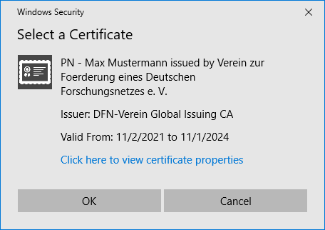 Small Windows Window Security. Select a Certificate. PN - Max Mustermann issued by Verein zur Foerderung eines Deutschen Forschungsnetztes e. V. . Issuer, Colon, DFN-Verein Global Issuing CA. Valid From, Colon, 11 slash 2 slash 2021 to 11 slash 1 slash 2024.  Clickable, Click here to view certificate properties. Bottom buttons OK, Cancel.