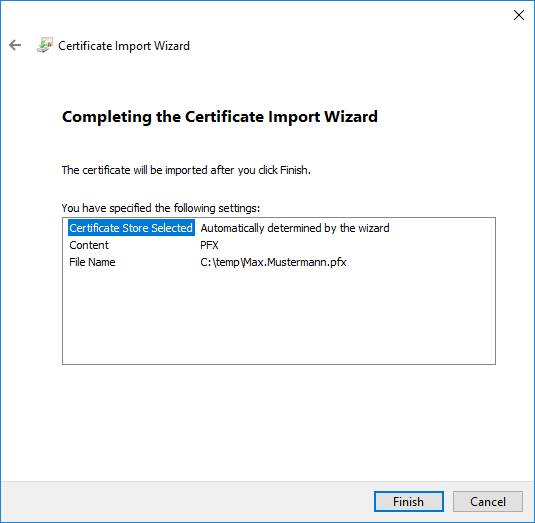 Window. Left arrow for back, Certificate Import Wizard. Completing the Certificate Import wizard. The certificate will be imported after you click Finish. You have specified the following settings, colon. Box with 3 indications in 2 columns. Certificate Store Selected, Automatically determined by the wizard. Content, PFX. File name, C colon backslash temp backslash Max.Mustermann.pfx. At the very bottom right, Finish, Cancel buttons.