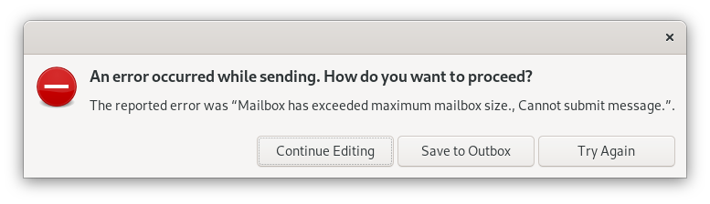 Small window without label. Symbol minus sign on red circle. An error occurred while sending. How do you want to proceed, question mark. The reported error was, Quote, Mailbox has exceeded maximum mailbox size., Cannot submit message. Quote end. Below 3 buttons Continue Editing, Save to Outbox, Try Again.