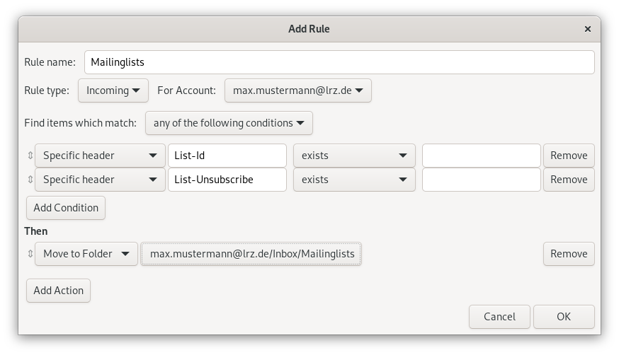 Windwo Add Rule. Rule name, input field Mailinglists. Rule type, selection box Incomming, For Account, selection box Max.Mustermann At lrz.de. Find items which match, selection box any of the following conditions. Arrow with tip up and down for move, selection field Specific header, input field List-Id, selection field exists, empty input field, remove button. Arrow with point up and down for Move, Selection field specific header, List-Unsubscribe input field, Selection field exists, Empty input field, Remove button. Add condition button. Then. Arrow with point up and down for Move, Selectin field, Move to Folder, selection field Max.Mustermann At lrz.de slash Inbox slash Mailinglists, remove right button. Add action button. At the very bottom right, Cancel, OK buttons.