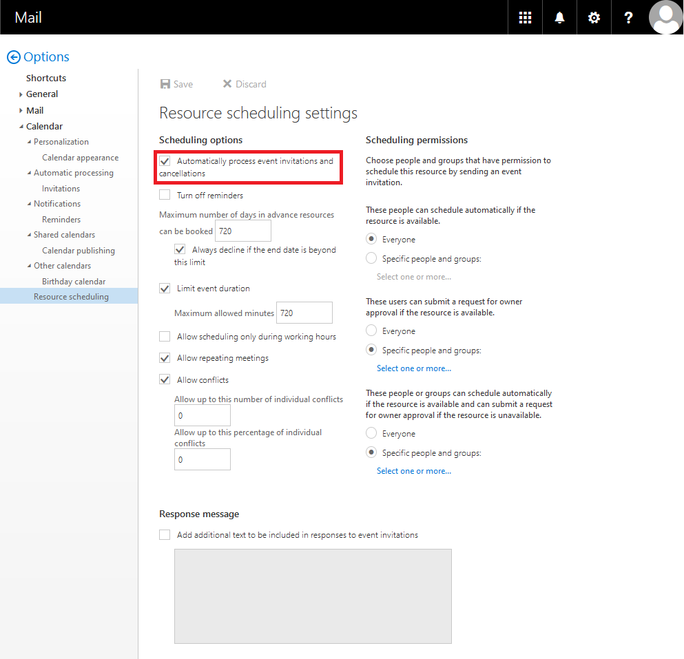 Black bar Mail, icons on the right. Left arrow in circle for back, Options. On the left, a column with the options organized hierarchically, Calendar is expanded. Shortcuts. General. Mail. Calendar with 11 subitems on 2 levels, the last one on level 1 is selected Resource scheduling. To the right the main field. Clickable Save, Discard. Larger font, Resource scheduling settings. Divided into 2 columns. Left column, Scheduling options. Tick boxes, Automatically process event invitations and cancellations. Furthermore, times for advance booking and event duration can be set, as well as how to handle conflicts. Right column, Scheduling permissions. Here there are 2 alternatives for 3 permissions, Everyone, Specific people and groups, where at least one must be selected. Below the columns, Response message. Empty box with explanation. Larger input field.