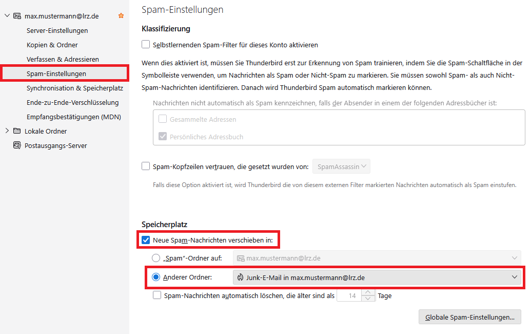 Fenster Konto-Einstellungen. In der linken Spalte unter max.mustermann At lrz.de, Server-Einstellungen, Kopien und Ordner, Verfassen und Adressieren, ausgewählt Spam-Einstellungen, Synchronisation und Speicherplatz, Ende-zu-Ende-Verschlüsselung, Empfangsbestätigungen (MDN). Darunter Lokale Ordner und Postausgangs-Server. Im Hauptfeld, Spam-Einstellungen. Klassifizierung. Kästchen, Selbstlernenden Spam-Filter für dieses Konto aktivieren. Wenn dies aktiviert ist, müssen Sie Thunderbird erst zur Erkennung von Spam trainieren, indem Sie die Spam-Schaltfläche in der Symbolleiste verwenden, um Nachrichten als Spam oder Nicht-Spam zu markieren. Sie müssen sowohl Spam- als auch Nicht-Spam-Nachrichten identifizieren. Danach wird Thunderbird Spam automatisch markieren können. Ausgegraut, Nachrichten nicht automatisch als Spam kennzeichnen, falls der Absender in einem der folgenden Adressbücher ist, ausgegraut Kästchen, Gesammelte Adressen, ausgegraut Kästchen mit Haken, Persönliches Adressbuch. Kästchen, Spam-Kopfzeilen vertrauen, die gesetzt wurden von, ausgegrautes Auswahlfeld, SpamAssassin. Ausgegraut, Falls diese Option aktiviert ist, wird Thunderbird die von diesem externen Filter markierten Nachrichten automatisch als Spam einstufen. Speicherplatz. Markiert, Kästchen mit Haken, Neue Spam-Nachrichten verschieben in, Radioknopf Spam Ordner auf, ausgegrautes Auswahlfeld, max.mustermann At lrz.de, markiert ausgewählter Radioknopf, Anderer Ordner, Auswahlfeld, Junk-E-Mail in max.mustermann At lrz.de, Kästchen Spam-Nachrichten automatisch löschen die älter sind als, ausgegrautes Eingabefeld 14, Tage. Darunter Rechts, Schaltfläche, Globale Spam-Einstellungen. 