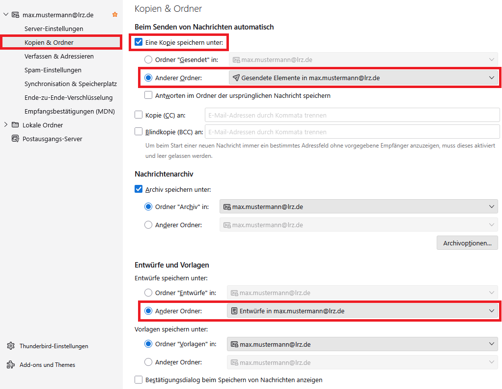 Fenster Konto-Einstellungen. In der linken Spalte unter max.mustermann At lrz.de, Server-Einstellungen, ausgewählt Kopien und Ordner, Verfassen und Adressieren, Spam-Einstellungen, Synchronisation und Speicherplatz, Ende-zu-Ende-Verschlüsselung, Empfangsbestätigungen (MDN). Darunter Lokale Ordner und Postausgangs-Server. Im Hauptfeld, Kopien und Ordner. Beim Senden von Nachrichten automatisch. Darunter Kästchen mit Haken, Eine Kopie speichern unter. Darunter Radioknopf Ordner Gesendet in ausgegrautes Auswahlfeld, Markiert ausgewählter Radioknopf Anderer Ordner, Auswahlfeld, Gesendete Elemente in max.mustermann At lrz.de, Kästchen Antworten in Ordner der ursprünglichen Nachricht speichern. Kästchen Kopie (CC) an leeres Eingabefeld, Kästchen Blindkopie (BCC) an, leeres Eingabefeld. Um beim Start einer neuen Nachricht immer ein bestimmtes Adressfeld ohne vorgegebene Empfänger anzuzeigen, muss dieses aktiviert und leer gelassen werden. Nachrichtenarchiv, Kästchen mit Haken, Archiv speichern unter, ausgewählter Radioknopf, Ordner Archiv in, Auswahlfeld, max.mustermann At lrz.de, Radioknopf, Anderer Ordner, ausgegrautes Auswahlfeld. Rechts darunter, Schaltfläche, Archivoptionen. Entwürfe und Vorlagen. Entwürfe speichern unter. Radioknopf Ordner Entwürfe in, ausgegrautes Auswahlfeld, markiert ausgewählter Radioknopf Anderer Ordner, Auswahlfeld Entwürfe in max.mustermann At lrz.de. Vorlagen speichern unter. Ausgewählter Radioknopf Ordner Vorlagen in, Auswahlfeld max.mustermann At lrz.de, Radioknopf Anderer Ordner, ausgegrautes Auswahlfeld. Kästchen Bestätigungsdialog beim Speichern von Nachrichten anzeigen.