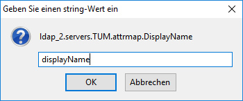 Kleines Fenster Geben Sie einen string-Wert ein. Symbol Fragezeichen auf Kreis, ldap_2.servers.TUM.attrmap.DisplayName. Eingabefeld DisplayName. 2 Schaltflächen OK, Abbrechen.