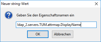 Kleines Fenster Neuer string-Wert. Symbol Fragezeichen auf Kreis, Geben Sie den Eigenschaftsnamen ein. Eingabefeld ldap_2.servers.TUM.attrmap.DisplayName. 2 Schaltflächen OK, Abbrechen.