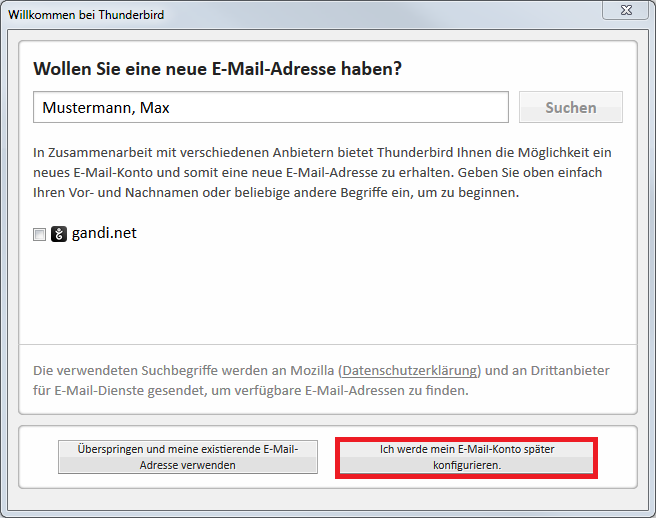 Fenster Willkommen bei Thunderbird. Wollen Sie eine neue E-Mail-Adresse haben, Fragezeichen. Eingabefeld Mustermann, Max, rechts Schaltfläche Suchen. Dann folgt Unwichtiges. Ganz unten 2 große zweizeilige Schaltflächen. Überspringen und meine existierende E-Mail-Adresse verwenden. Markiert Ich werde mein E-Mail-Konto später konfigurieren.