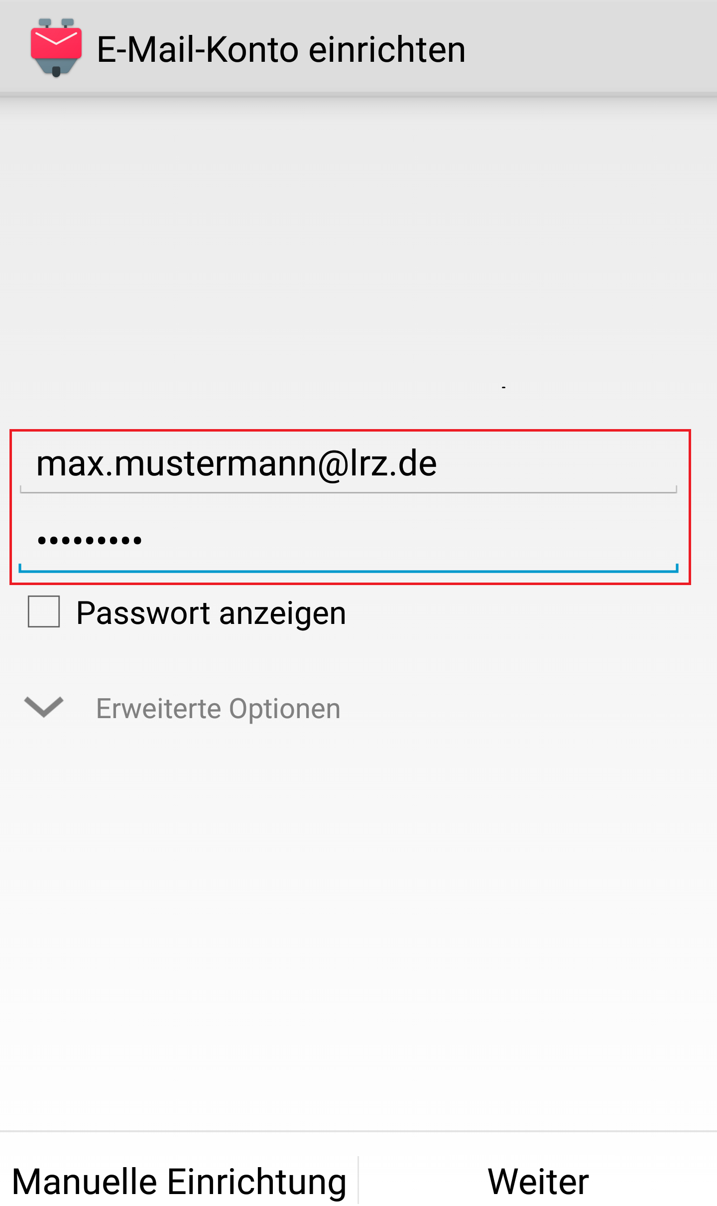 K-9-Logo, E-Mail-Konto einrichten. Einiger Leerraum. Markiert 2 Eingabezeilen, max.mustermann At lrz.de, Dicke Punkte. Leeres Kästchen, Passwort anzeigen. Pfeilspitze nach unten, Erweiterte Optionen. Einiger Leerraum. Ganz unten, anklickbar Manuelle Einrichtung, Weiter.