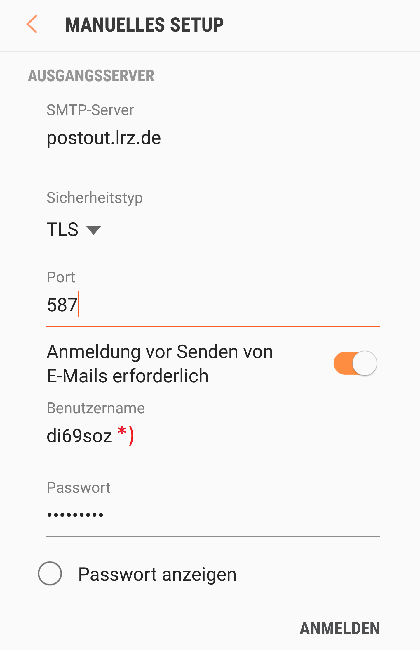 Pfeil nach links für zurück, MANUELLES SETUP. AUSGANGSSERVER. SMTP-Server, darunter Eingabefeld postout.lrz.de. Sicherheitstyp, darunter Auswahlfeld SSL. Port, darunter Eingabefeld 587. Anmelden vor Senden von E-Mails erforderlich, rechts Schalter nach rechts für eingeschaltet. Benutzername, darunter Eingabefeld di69soz, Markierung Stern Klammer-zu. Passwort, darunter Punkte. Leerer Kreis für nicht ausgewählt, Passwort anzeigen. Darunter rechts ANMELDEN.