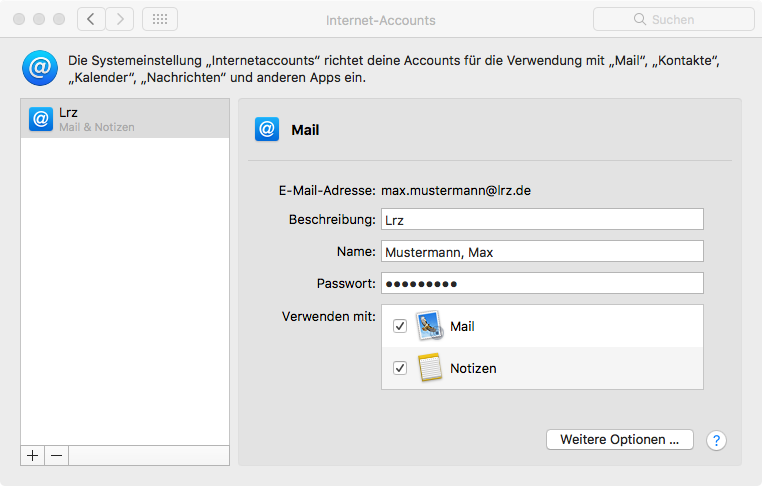 Fenster Internet-Accounts. Zeichen At auf blauem Quadrat. Die Systemeinstellung Internetaccounts richtet deine Accounts für die Verwendung mit Mail, Kontakte, Kalender Nachrichten und anderen Apps ein. Darunter links ein Feld mit einem Eintrag, Zeichen At auf blauem Quadrat, Lrz, darunter Mail und Notizen. Rechts im Hauptfeld, Zeichen At auf blauem Quadrat, Mail. E-Mail-Adresse, max.mustermann At lrz.de. Beschreibung, Eingabefeld Lrz. Name, Eingabefeld Mustermann, Max. Passwort, Dicke Punkte. Verwenden mit, Tabelle mit 2 Zeilen, Kästchen mit Haken, Symbol Postkarte, Mail. Kästchen mit Haken, Symbol Notizblock, Notizen. Unten rechts, Schaltfläche Weitere Optionen ..., Symbol Fragezeichen für Hilfe.