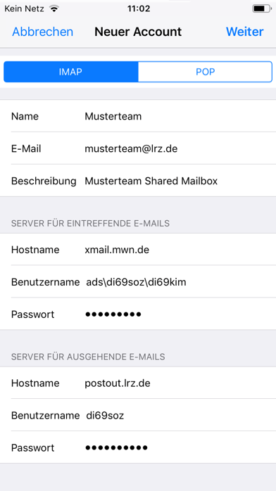 Fenster Neuer Account, links anklickbar Abbrechen, rechts anklickbar Weiter. 2 alternativ auswählbare Felder, ausgewählt IMAP, POP. Name, Eingabefeld Musterteam. E-Mail, Eingabefeld musterteam At lrz.de. Beschreibung, Eingabefeld Musterteam Shared Mailbox. Hellgrauer Balken mit Text SERVER FÜR EINTREFFENDE E-MAILS. Hostname, Eingabefeld xmail.mwn.de. Benutzername, Eingabefeld ads Rückwärtsschrägstrich di69soz Rückwärtsschrägstrich di69kim. Passwort, Eingabefeld Dicke Punkte. Hellgrauer Balken mit Text SERVER FÜR AUSGEHENDE E-MAILS. Hostname, Eingabefeld postout.lrz.de. Benutzername, Eingabefeld di69soz. Passwort, Eingabefeld Dicke Punkte.